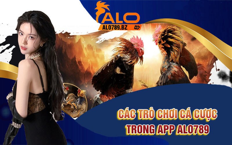 Tải App Alo789 - Trải Nghiệm Cá Cược Siêu Thực Tại Nhà 5 Các trò chơi cá cược trong App Alo789