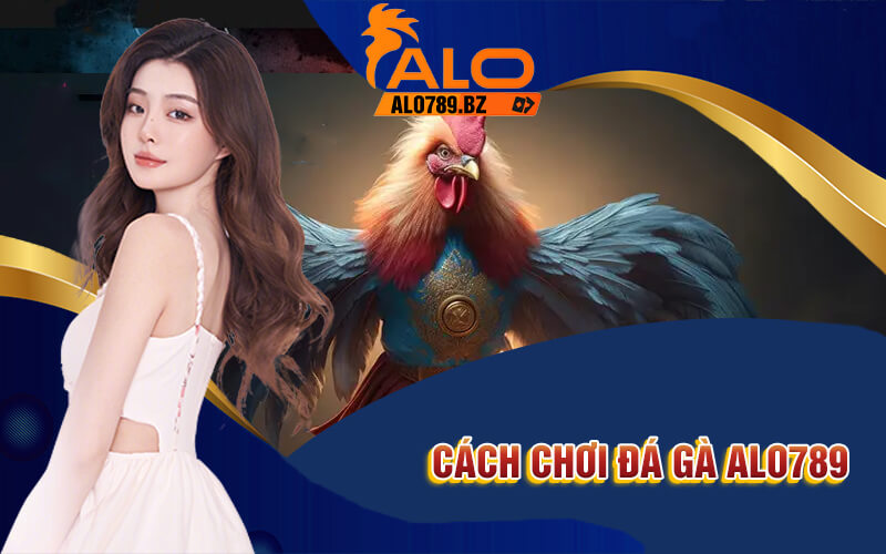 Đá Gà Alo789 - Trải Nghiệm Đá Gà Đẳng Cấp Tại Alo789 4 Cách Chơi Đá Gà Alo789