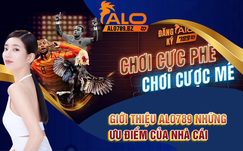 Giới Thiệu Alo789 - Trải Nghiệm Sân Chơi Cá Cược Xanh Chín 2 Giới thiệu Alo789 những ưu điểm của nhà cái