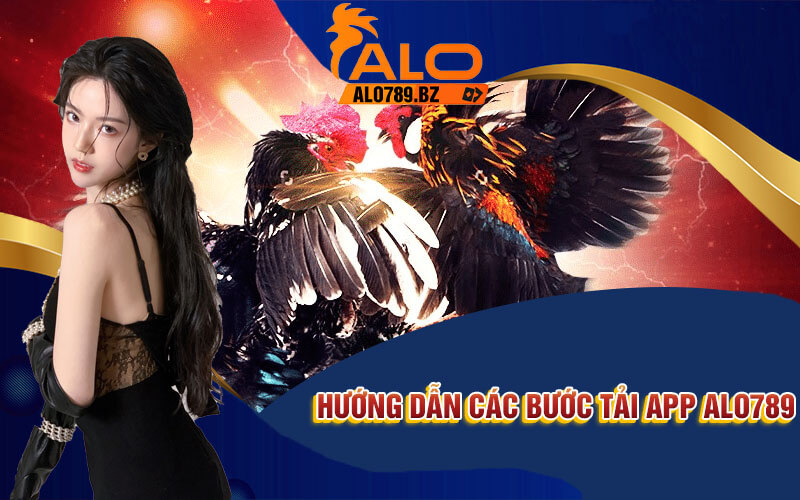 Tải App Alo789 - Trải Nghiệm Cá Cược Siêu Thực Tại Nhà 4 Hướng dẫn các bước tải app Alo789