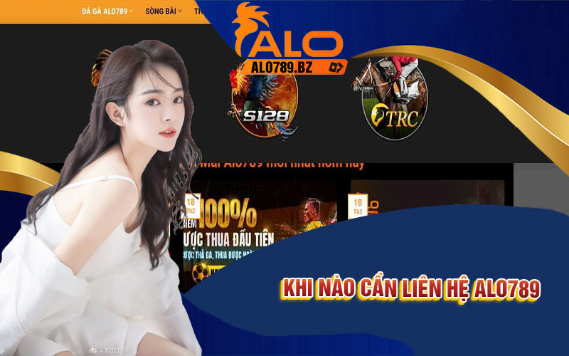 Liên Hệ Alo789 - Bộ Phận CSKH Chuyên Nghiệp, Tận Tâm 4 Khi nào cần liên hệ Alo789