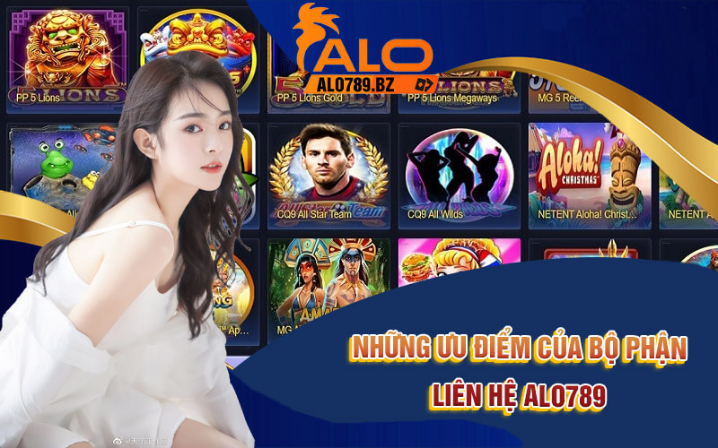 Liên Hệ Alo789 - Bộ Phận CSKH Chuyên Nghiệp, Tận Tâm 2 Những ưu điểm của bộ phận liên hệ Alo789