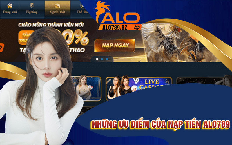 Nạp Tiền Alo789 - 3 Phương Thức Nạp Tiền Nhanh Chóng 2 Những ưu điểm của nạp tiền Alo789