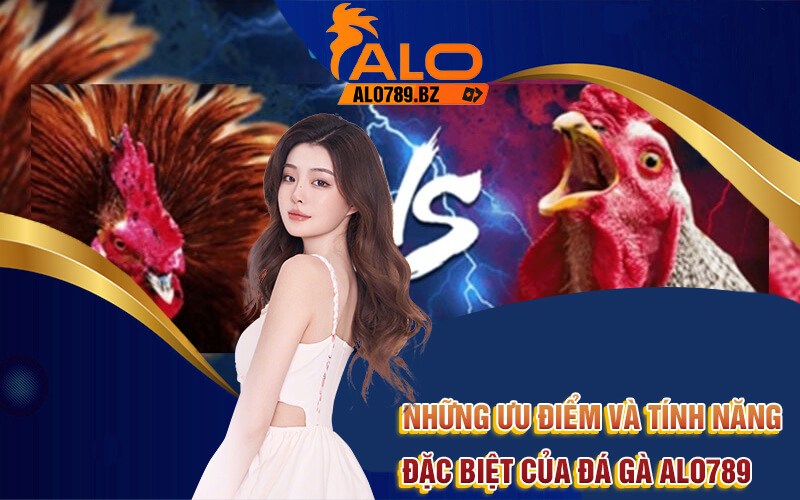Đá Gà Alo789 - Trải Nghiệm Đá Gà Đẳng Cấp Tại Alo789 3 Những ưu điểm và tính năng đặc biệt của đá gà Alo789